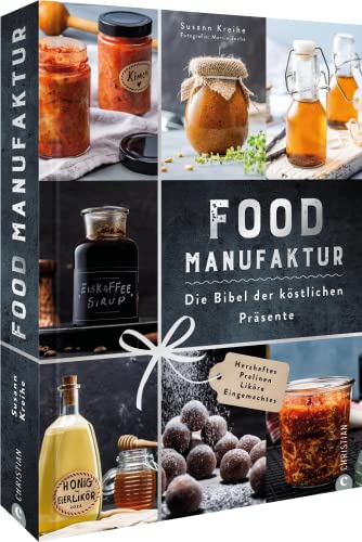 Kochbuch – Food Manufaktur. Die Bibel der edlen Präsente: 90 Rezepte für Geschenke aus der Küche. Einmachen und Fermentieren, Wurst, Käse, Pralinen und Liköre selber machen